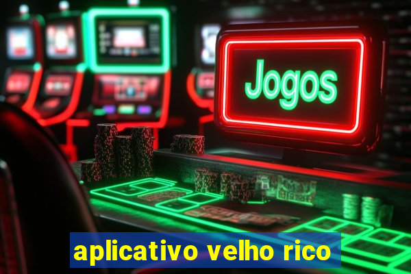 aplicativo velho rico